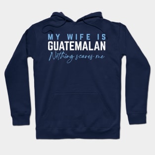 My Wife Is Guatemalan -  Nothing Scares Me! Hoodie